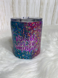 Probably Late for Something Glitter Tumbler Ready to Ship